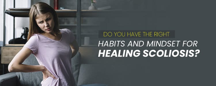 Do You Have the Right Habits and Mindset for Healing Scoliosis?