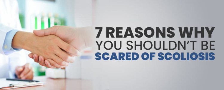 7 Reasons Why You Shouldn’t Be Scared of Scoliosis