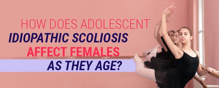 How Does Adolescent Idiopathic Scoliosis Affect Females as They Age?