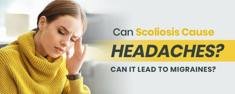 Can Scoliosis Cause Headaches? Can It Lead To Migraines?