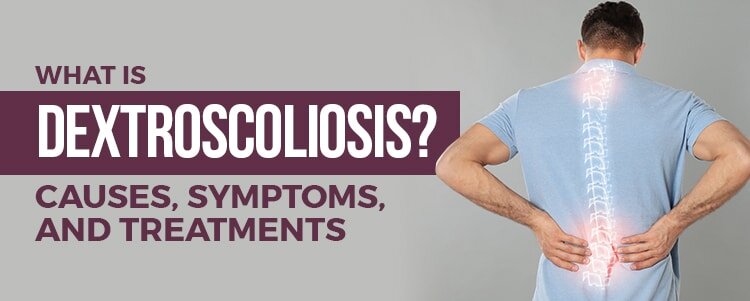 What is Dextroscoliosis? Causes, Symptoms, and Treatments
