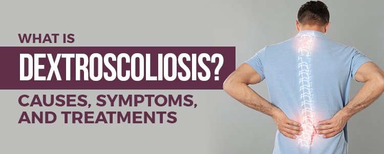 What Is Dextroscoliosis Causes Symptoms And Treatments