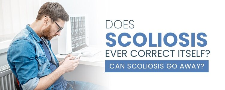 Does Scoliosis Ever Correct Itself? Can Scoliosis Go Away?