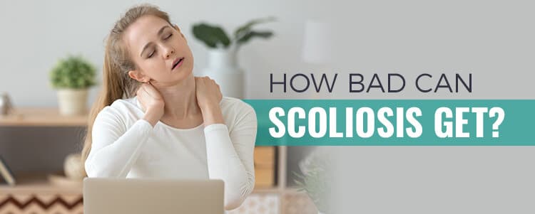 How Bad Can Scoliosis Get?