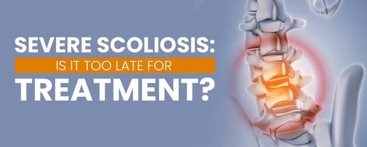 Severe Scoliosis: Is it Too Late for Treatment?