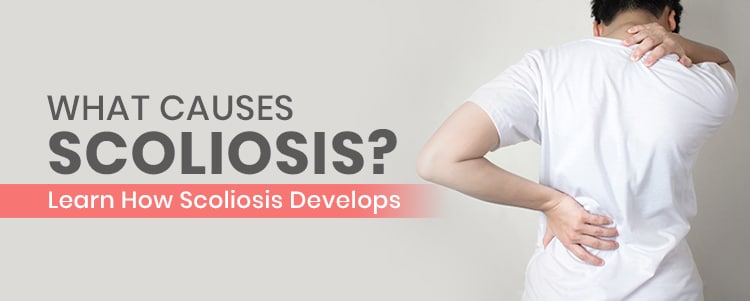 What Causes Scoliosis? Learn How Scoliosis Develops