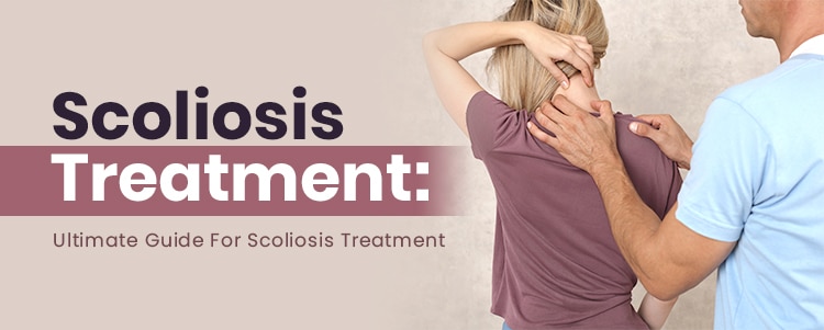 Scoliosis Treatment: Ultimate Guide For Scoliosis Treatment