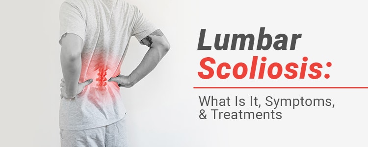 Lumbar Scoliosis: What Is It, Symptoms, & Treatments