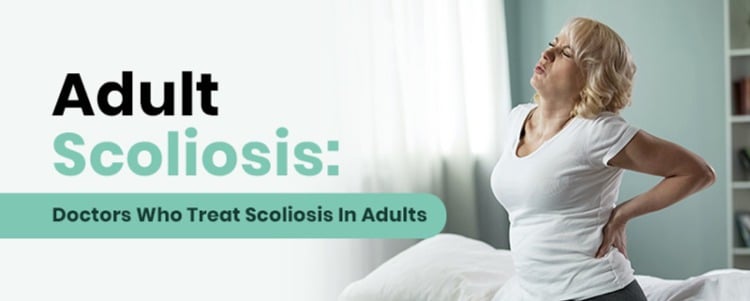 Adult Scoliosis: Doctors Who Treat Scoliosis In Adults