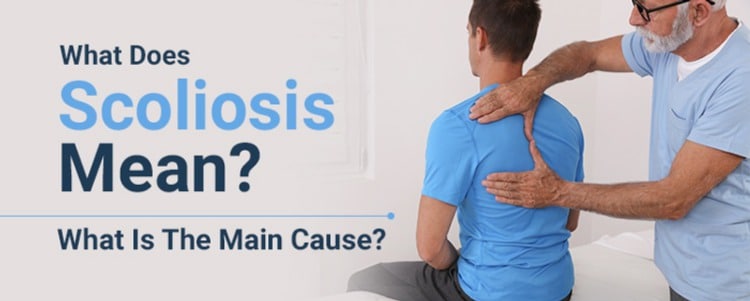 What Does Scoliosis Mean? What Is The Main Cause?