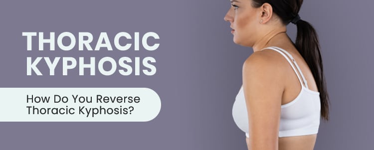 Thoracic Kyphosis: How Do You Reverse Thoracic Kyphosis?