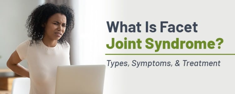 What Is Facet Joint Syndrome? Types, Symptoms, & Treatment