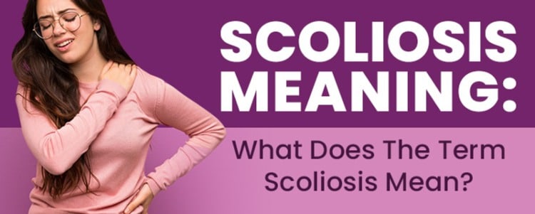 Scoliosis Meaning: What Does The Term Scoliosis Mean?
