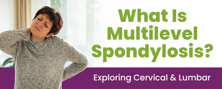 What Is Multilevel Spondylosis? Exploring Cervical & Lumbar