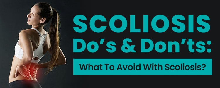 Scoliosis Do's & Don'ts: What To Avoid With Scoliosis?