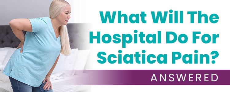what will hospital do for sciatica pain