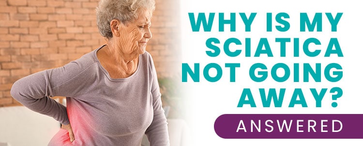 Why Is My Sciatica Not Going Away? [ANSWERED]