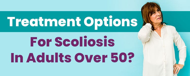 Treatment Options For Scoliosis In Adults Over 50?