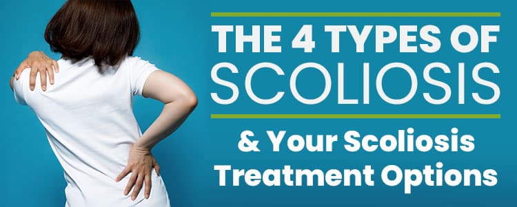 The 4 Types of Scoliosis & Your Scoliosis Treatment Options