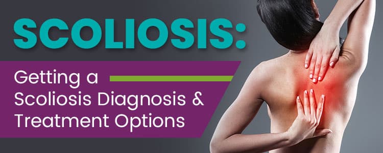Scoliosis: Getting a Scoliosis Diagnosis & Treatment Options