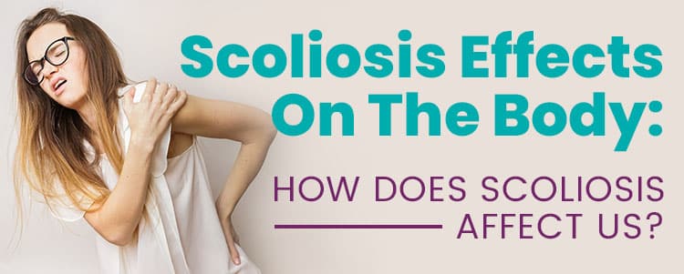 Scoliosis Effects On The Body: How Does Scoliosis Affect Us?