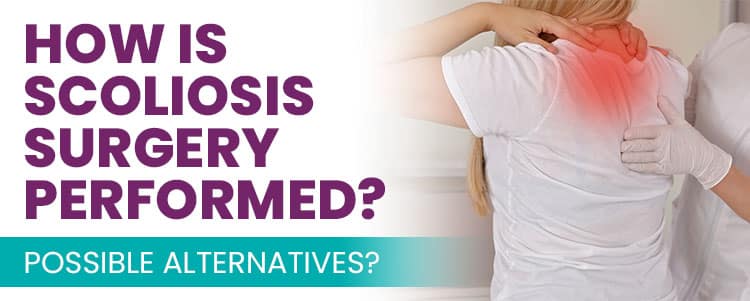 How Is Scoliosis Surgery Performed Possible Alternatives
