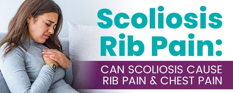 Scoliosis Rib Pain: Can Scoliosis Cause Rib Pain & Chest Pain