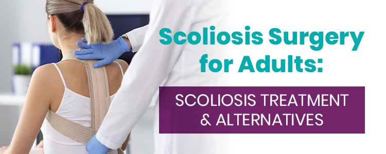 Scoliosis Surgery for Adults Scoliosis Treatment Alternatives