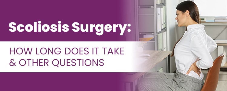 Scoliosis Surgery: How Long Does It Take & Other Questions