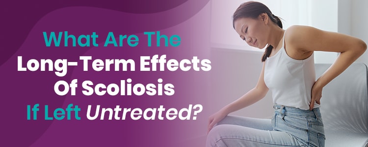 What Are The Long-Term Effects Of Scoliosis If Left Untreated?