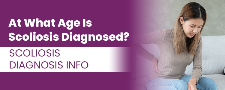 At What Age Is Scoliosis Diagnosed? Scoliosis Diagnosis Info