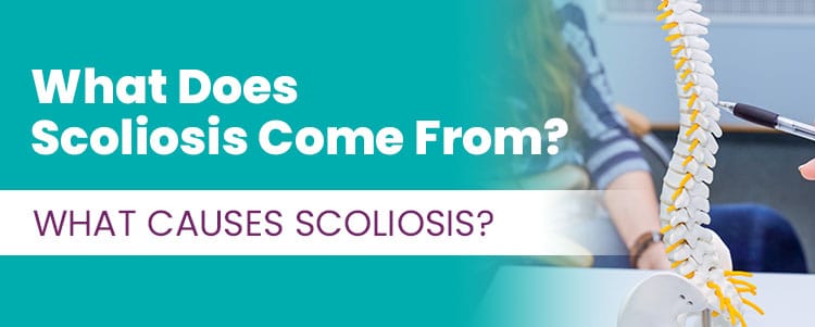 What Does Scoliosis Come From? What Causes Scoliosis?