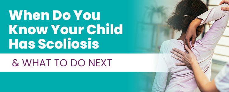 When Do You Know Your Child Has Scoliosis & What To Do Next