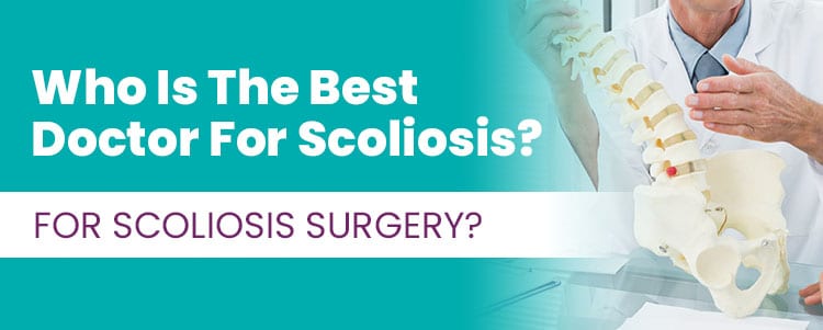 Who Is The Best Doctor For Scoliosis? For Scoliosis Surgery?