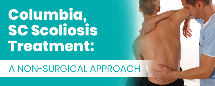 Columbia SC Scoliosis Treatment A Non Surgical Approach