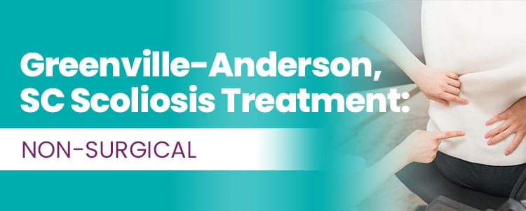 Greenville Anderson SC Scoliosis Treatment Non Surgical