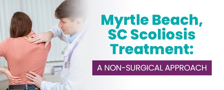 Myrtle Beach, SC Scoliosis Treatment: A Non-Surgical Approach