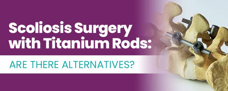 Scoliosis Surgery with Titanium Rods: Are There Alternatives?