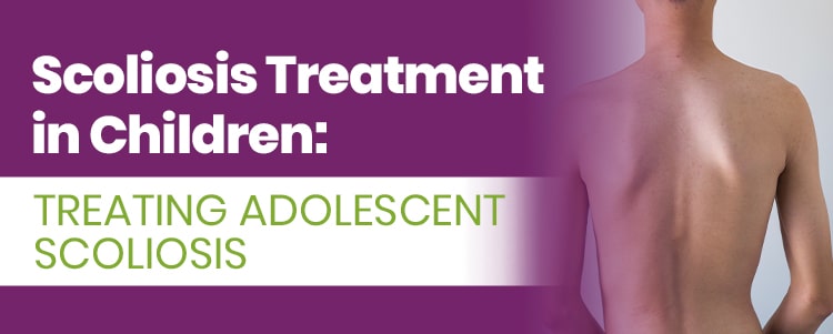 Scoliosis Treatment in Children: Treating Adolescent Scoliosis