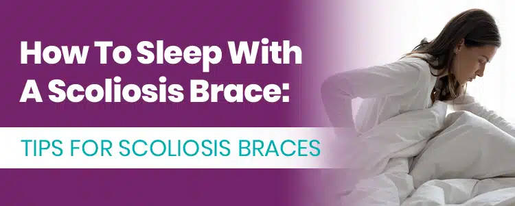 How To Sleep With A Scoliosis Brace: Tips for Scoliosis Braces