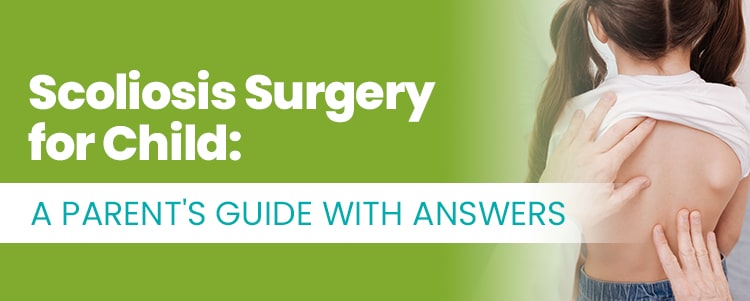 Scoliosis Surgery for Child: A Parent's Guide With Answers