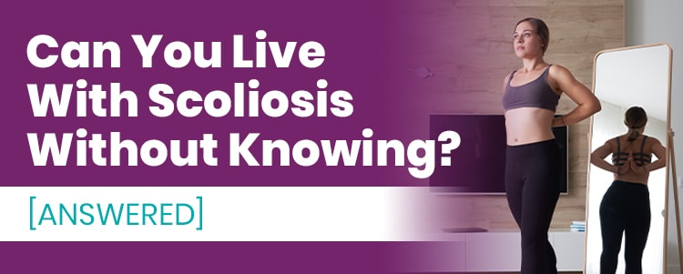 can you live with scoliosis without knowing