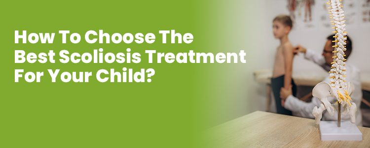 how to choose the best scoliosis treatment for your child