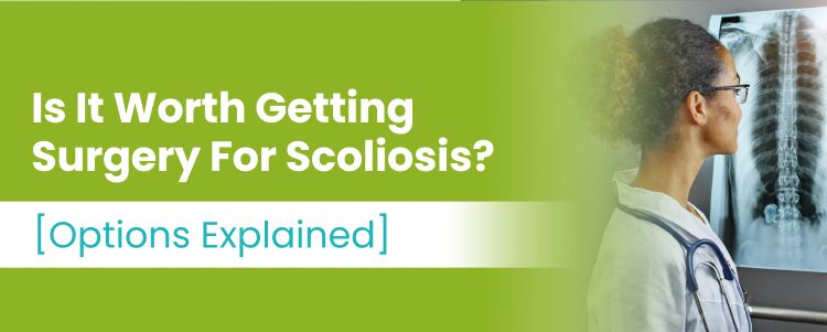 Is It Worth Getting Surgery For Scoliosis? [Options Explained]