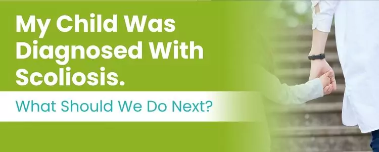 A featured image post for the blog titled: “My Child Was Diagnosed With Scoliosis. What Should We Do Next"