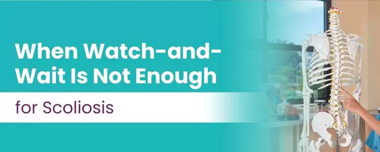 A featured image post for the blog titled: “When Watch and Wait Is Not Enough for Scoliosis"